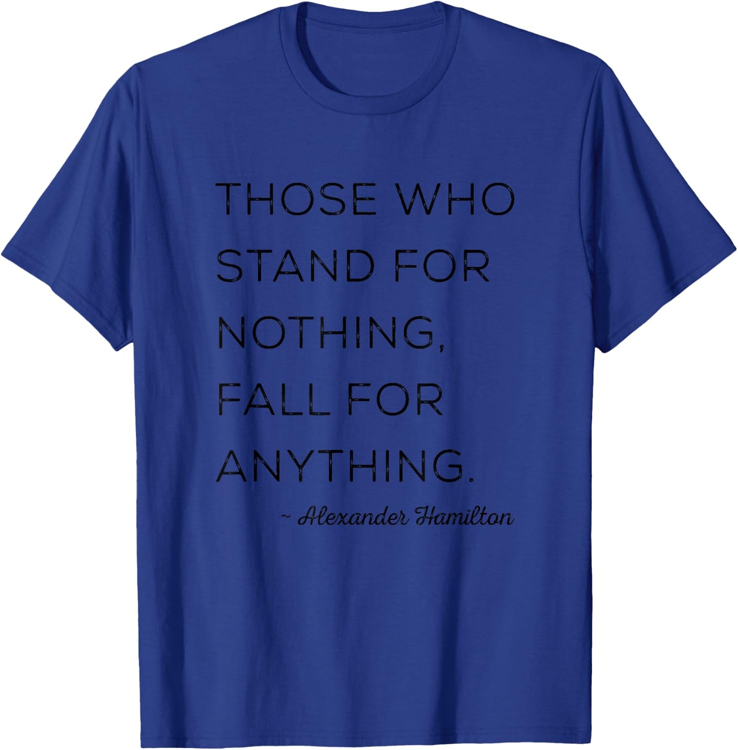 Those Who Stand For Nothing Fall For Anything Inspirational T-Shirt - T-Shirt | Royal