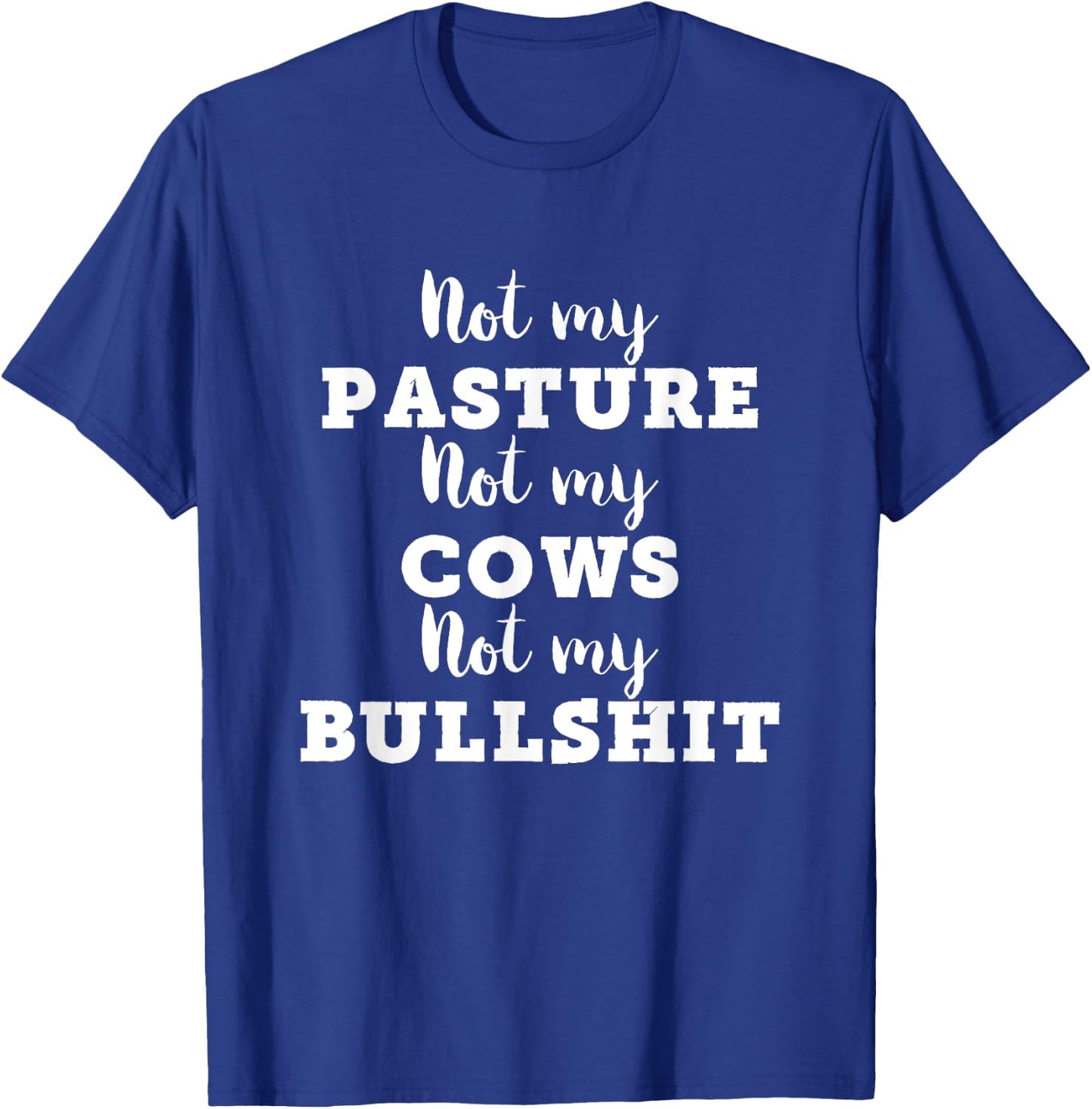 Not My Pasture Not My Cows Not My Bullshit Funny T-Shirt - T-Shirt | Royal