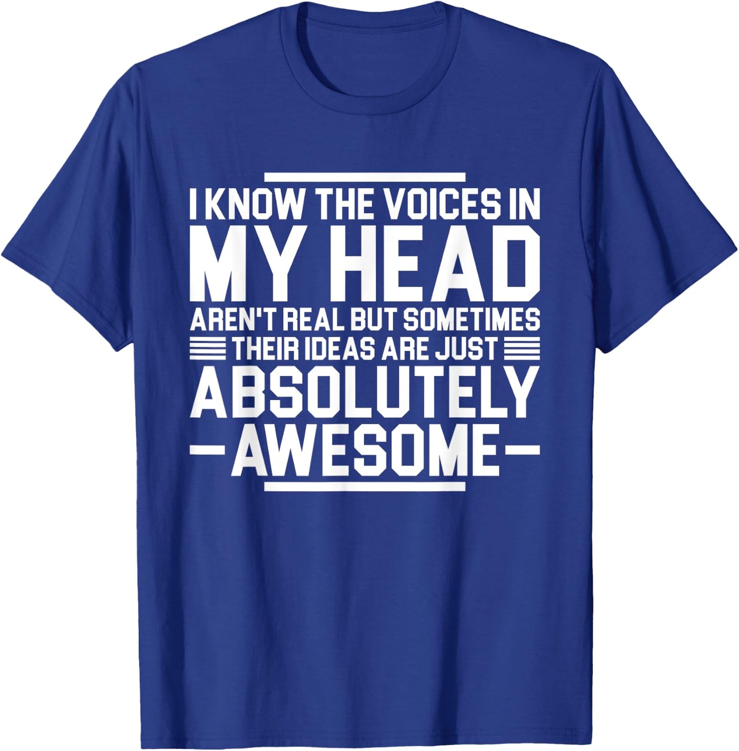 I Know The Voices In My Head Aren't Real But Sometimes Their T-Shirt - T-Shirt | Royal