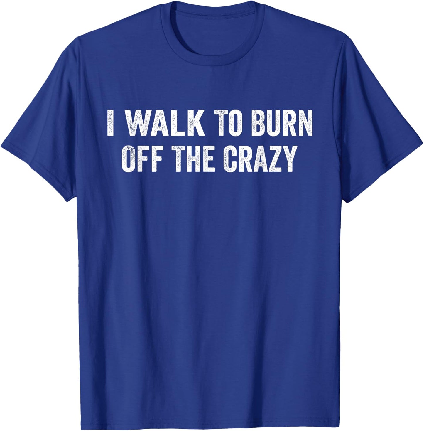 I Walk To Burn Off The Crazy for walking lovers T-Shirt - T-Shirt | Royal