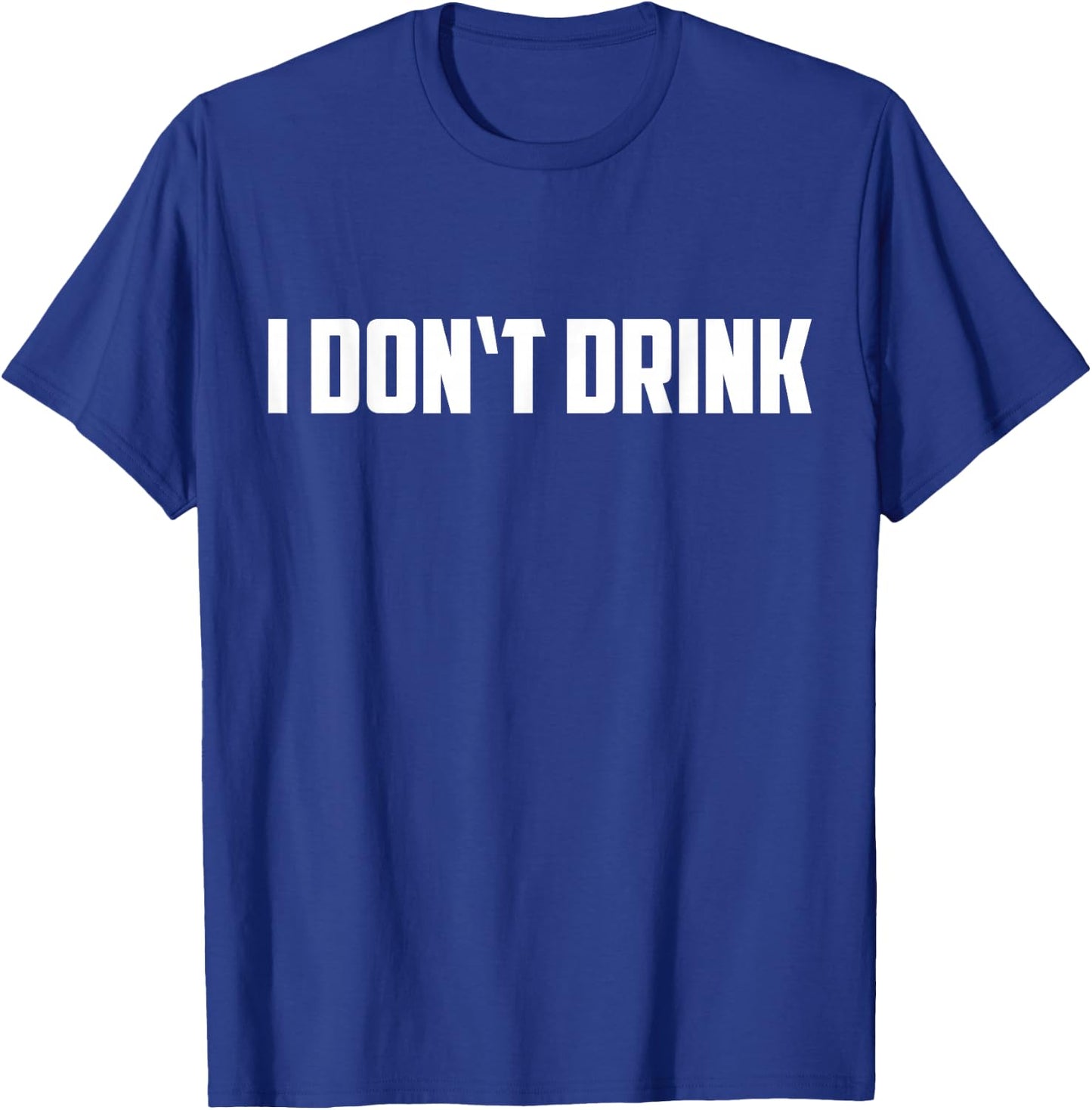 I Don't Drink Shirt - Funny I Don't Drink Alcohol Shirt T-Shirt - T-Shirt | Royal