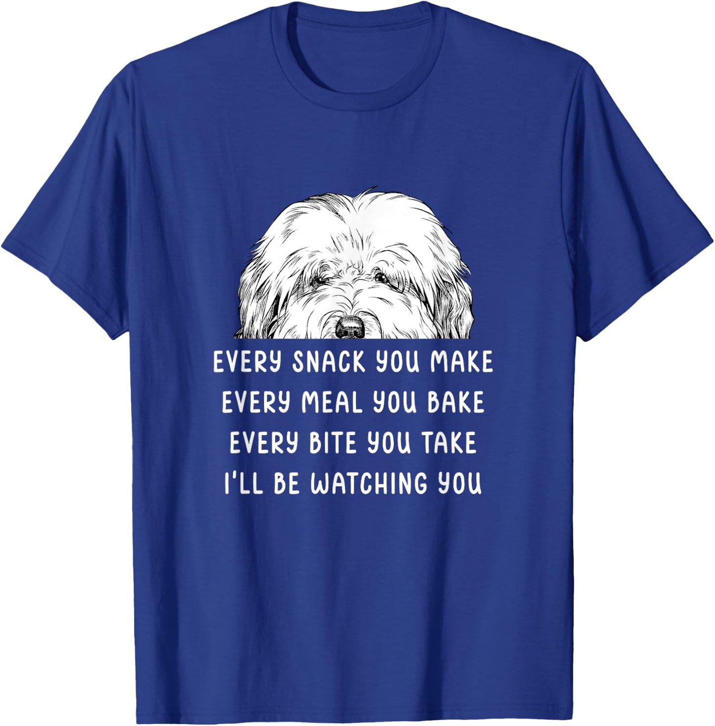 Every snack you make Old English Sheepdog Bobtail Dog T-Shirt - T-Shirt | Royal