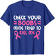 Check Your Boobs Mine Tried To Kill Me Pink Ribbon T-Shirt - T-Shirt | Royal