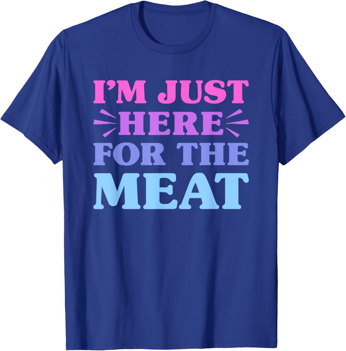 I'm Just Here For The Meat Funny Meat Lover T-Shirt - T-Shirt | Royal