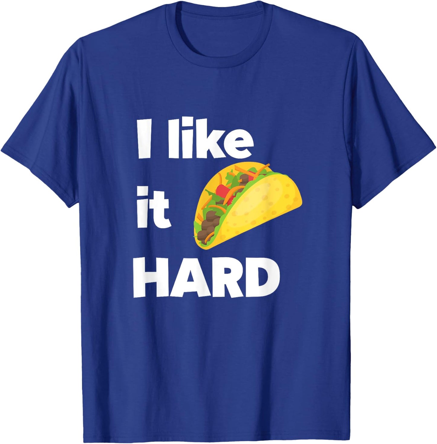 Funny Taco Foodie Shirt I Like It Hard Adult Humor Taco Gift T-Shirt - T-Shirt | Royal