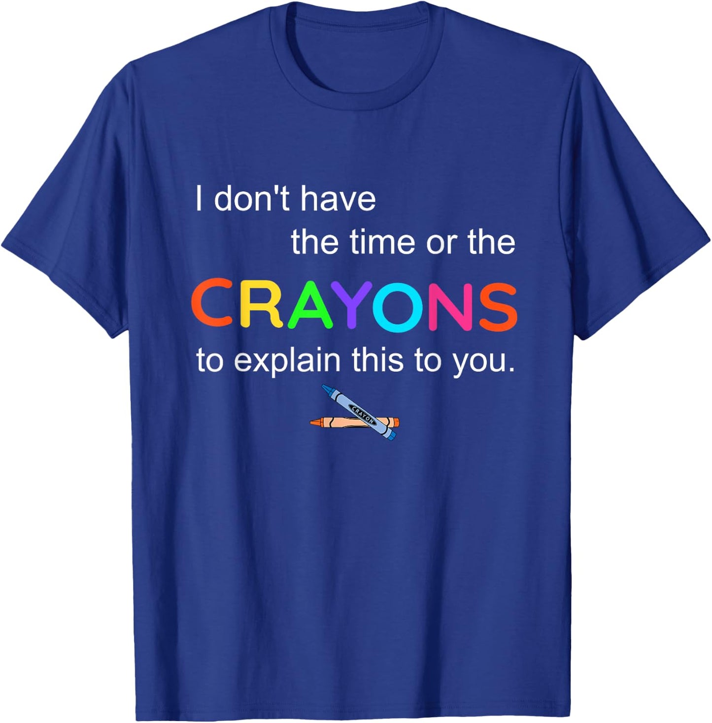 I don't have The Time or the crayons To explain this To You T-Shirt - T-Shirt | Royal