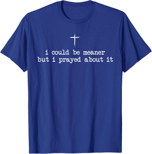 I Could Be Meaner But I Prayed About It Funny Christian T-Shirt - T-Shirt | Royal