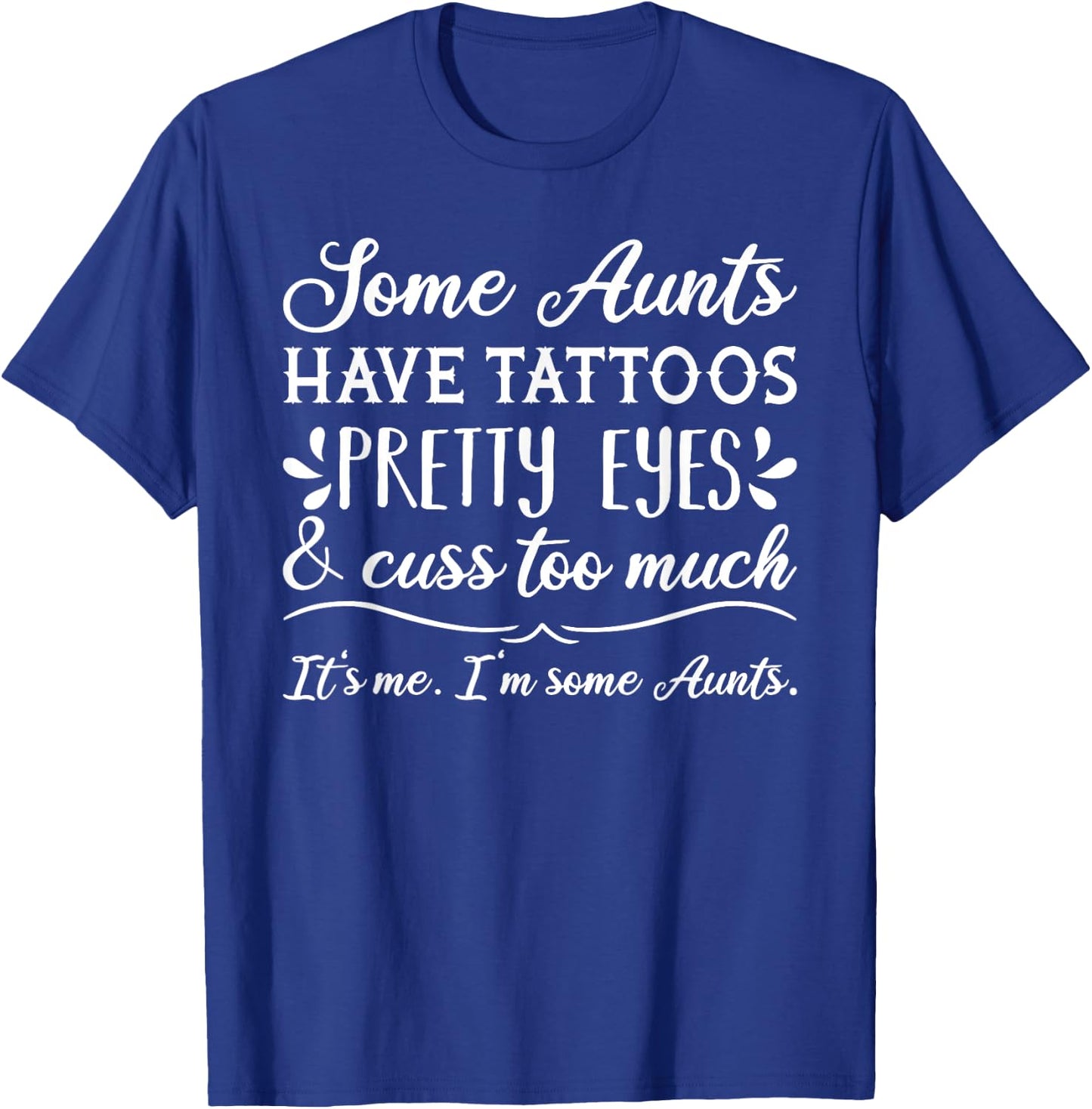 Some Aunts have Tattoos, Pretty Eyes and Cuss Too Much T-Shirt - T-Shirt | Royal