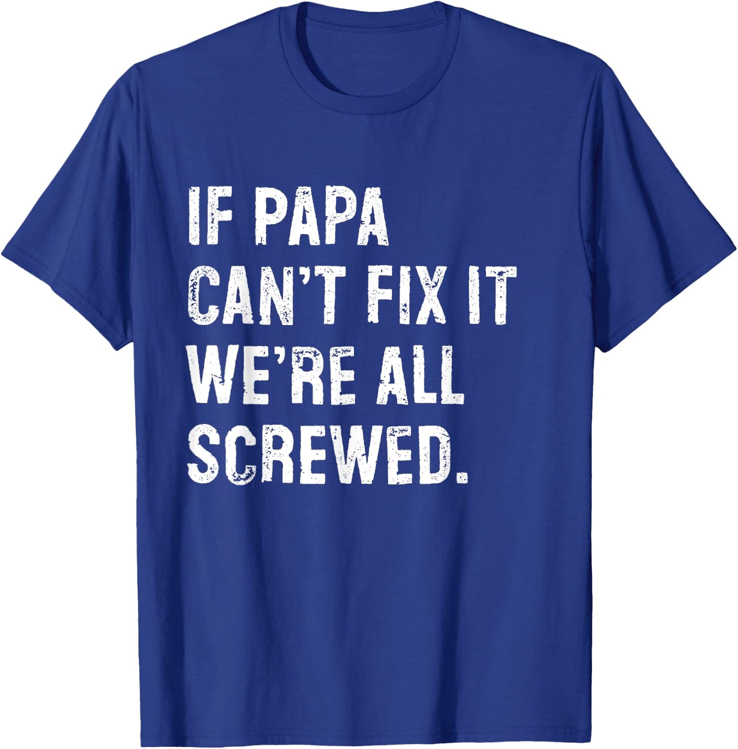 If Papa Can't Fix It We're All Screwed T-Shirt - T-Shirt | Royal