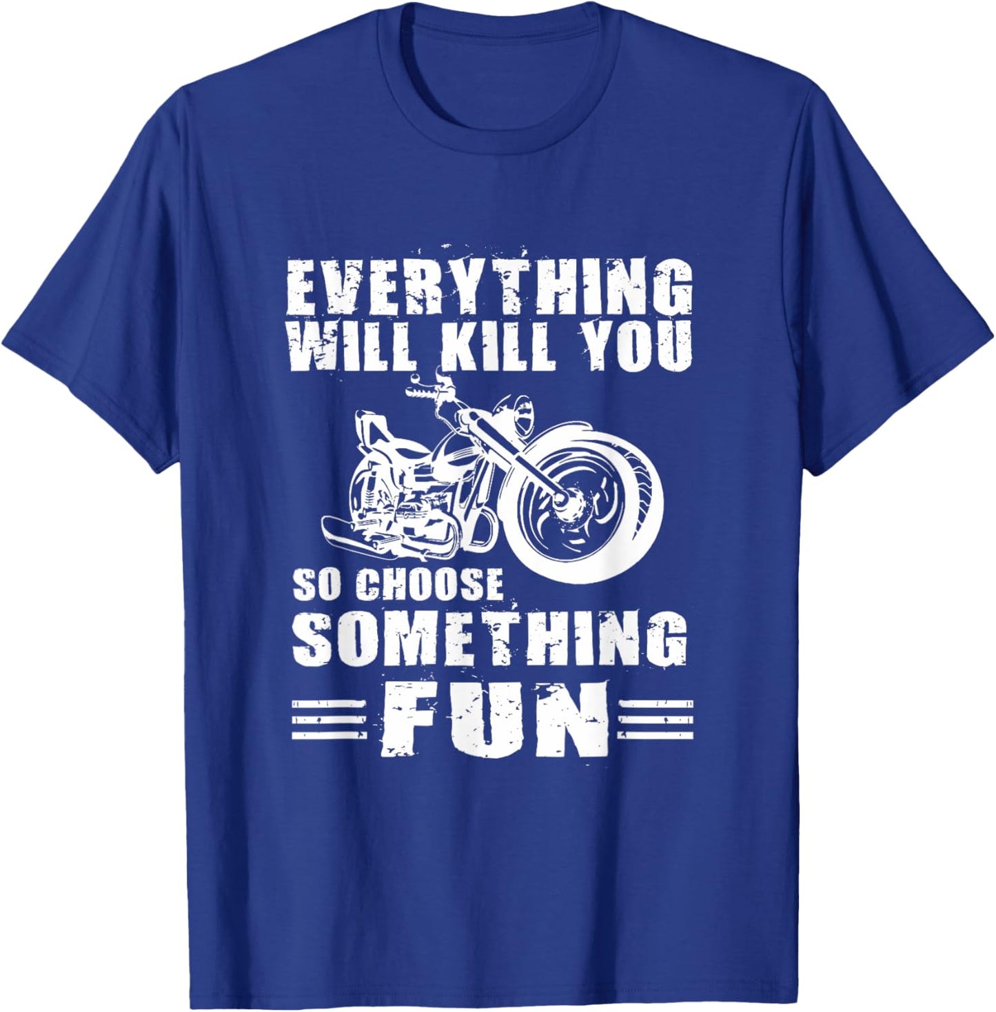 Everything Will Kill You So Choose Something Fun Motorcycle T-Shirt - T-Shirt | Royal
