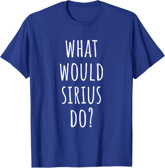 What would Sirius do? Funny Sirius T-Shirt - T-Shirt | Royal