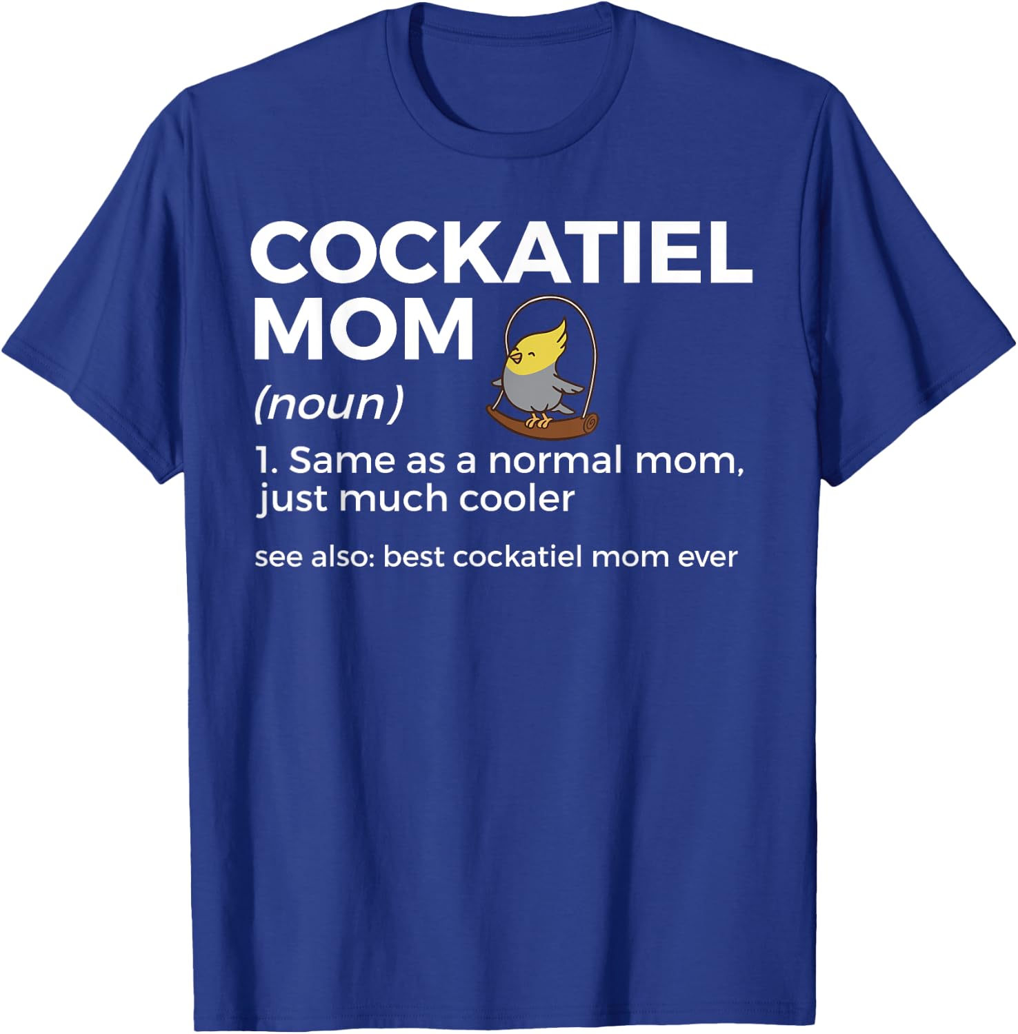 Cockatiel Mom Definition Best Cockatiel Mom Ever Bird Lover T-Shirt - T-Shirt | Royal