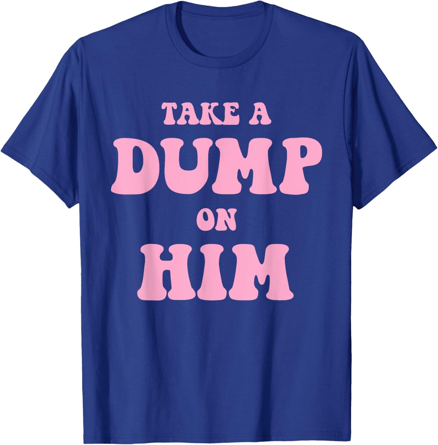 Take A Dump On Him Funny Apparel T-Shirt - T-Shirt | Royal