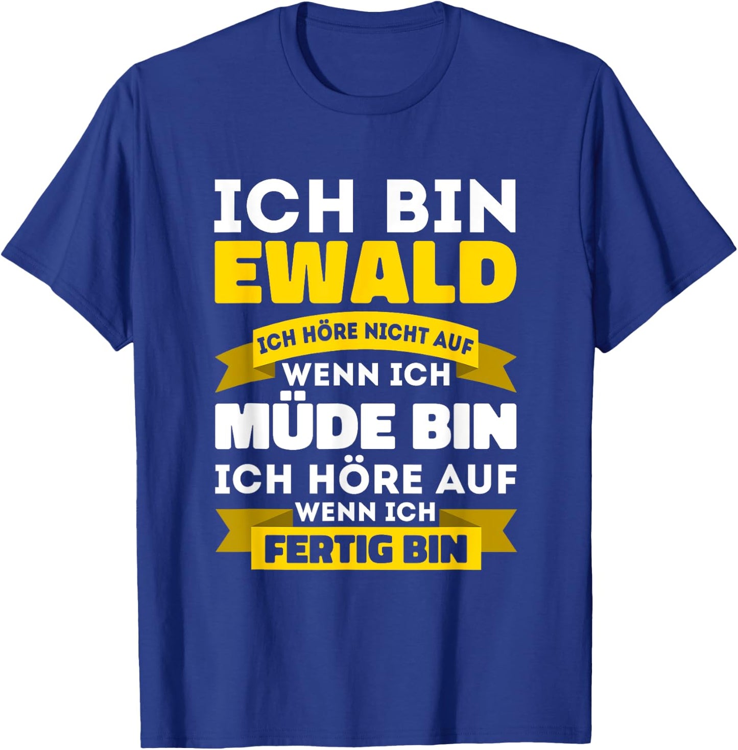 Ich bin Ewald Ich höre nicht auf wenn ich müde bin - Ewald T-Shirt - T-Shirt | Royal