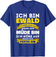Ich bin Ewald Ich höre nicht auf wenn ich müde bin - Ewald T-Shirt - T-Shirt | Royal