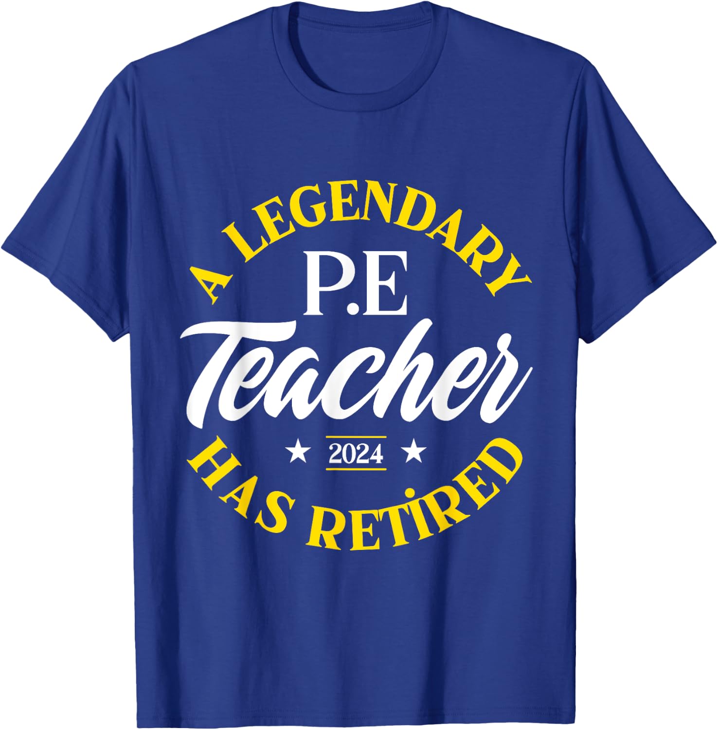 Legendary P.E Teacher Retired Class Of 2024 Retirement T-Shirt - T-Shirt | Royal