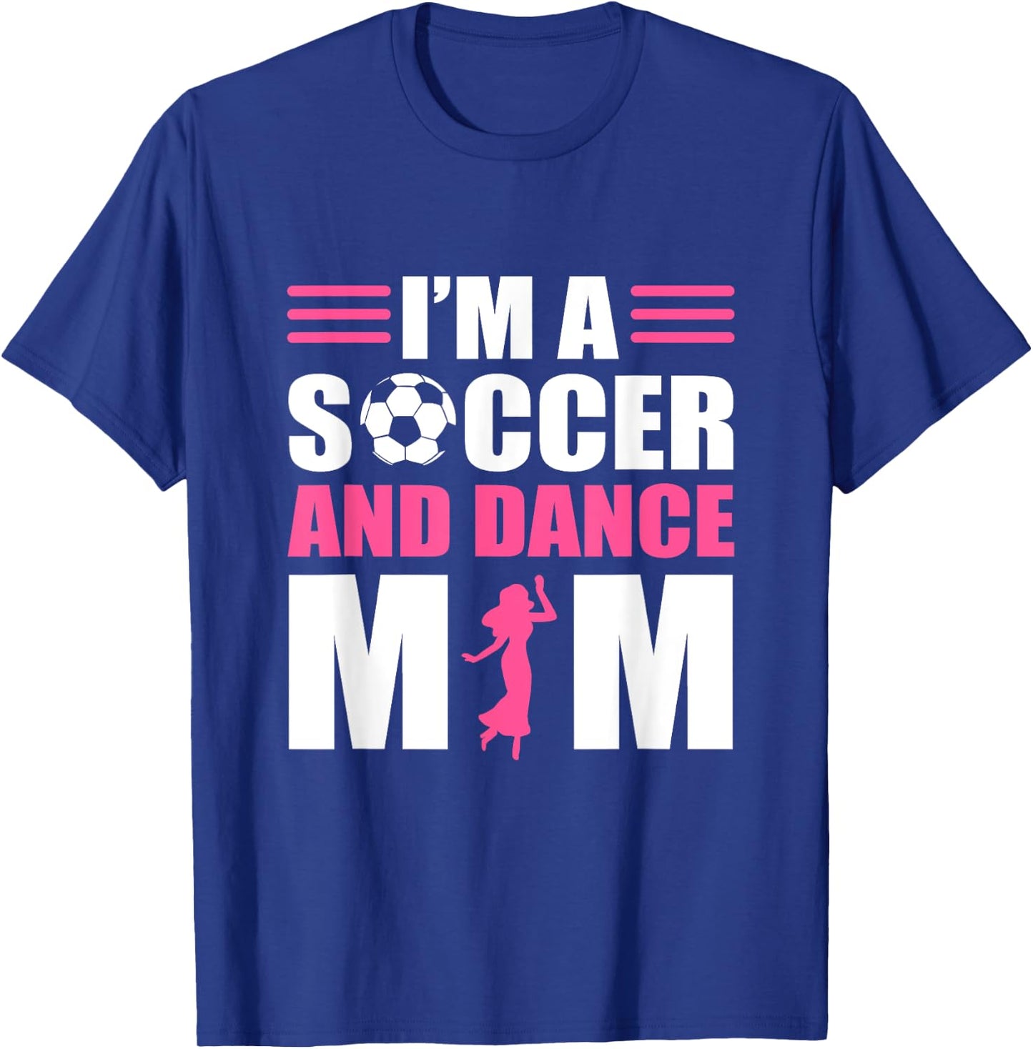 I'm A Soccer and Dance Mom Soccer Dancing Mom T-Shirt - T-Shirt | Royal