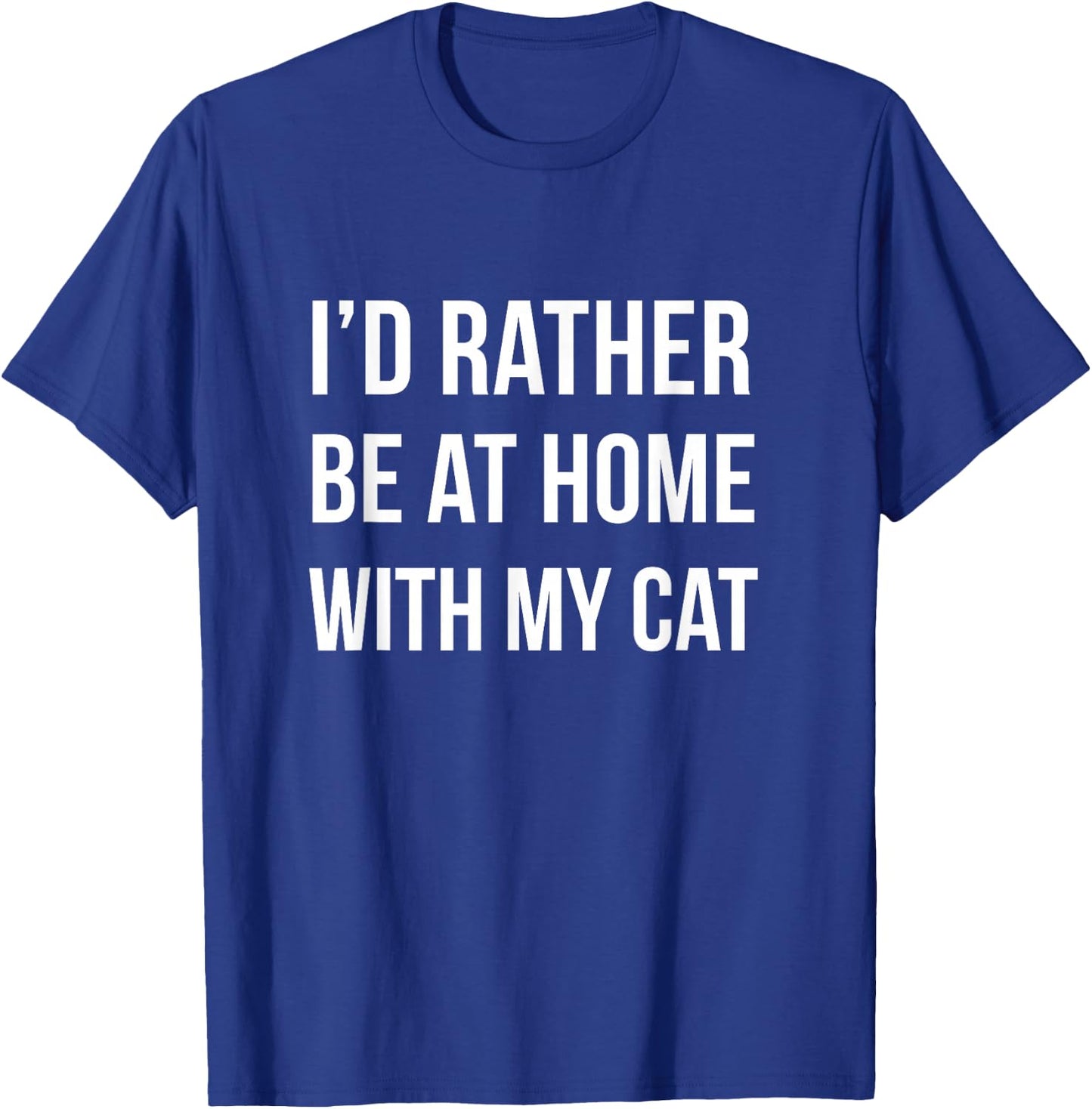 I'd Rather Be at Home with My Cat - Fun Shirt Cats Kitty Pet T-Shirt - T-Shirt | Royal