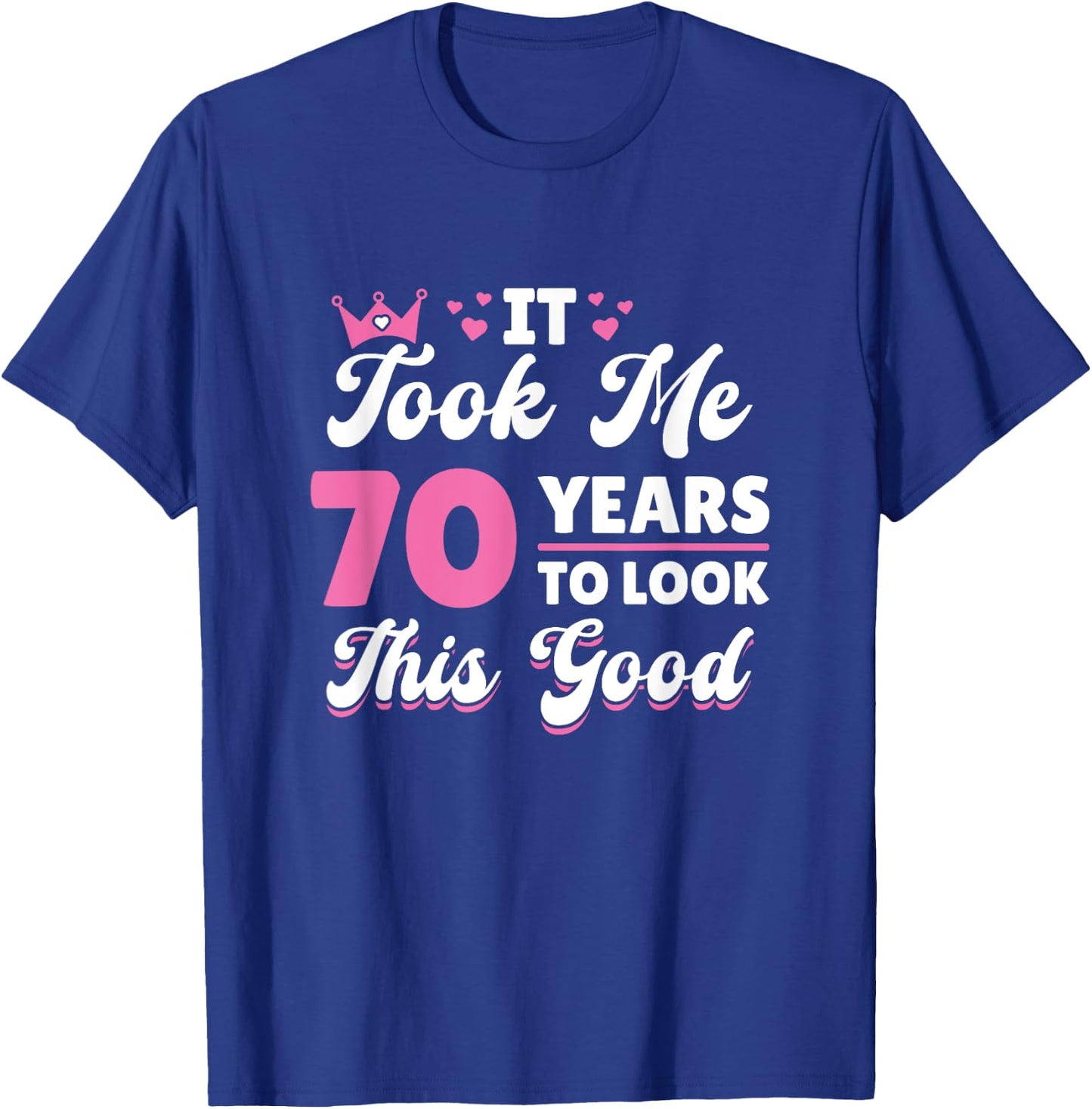 It Took Me 70 Years To Look This Good Woman 70th Birthday T-Shirt - T-Shirt | Royal