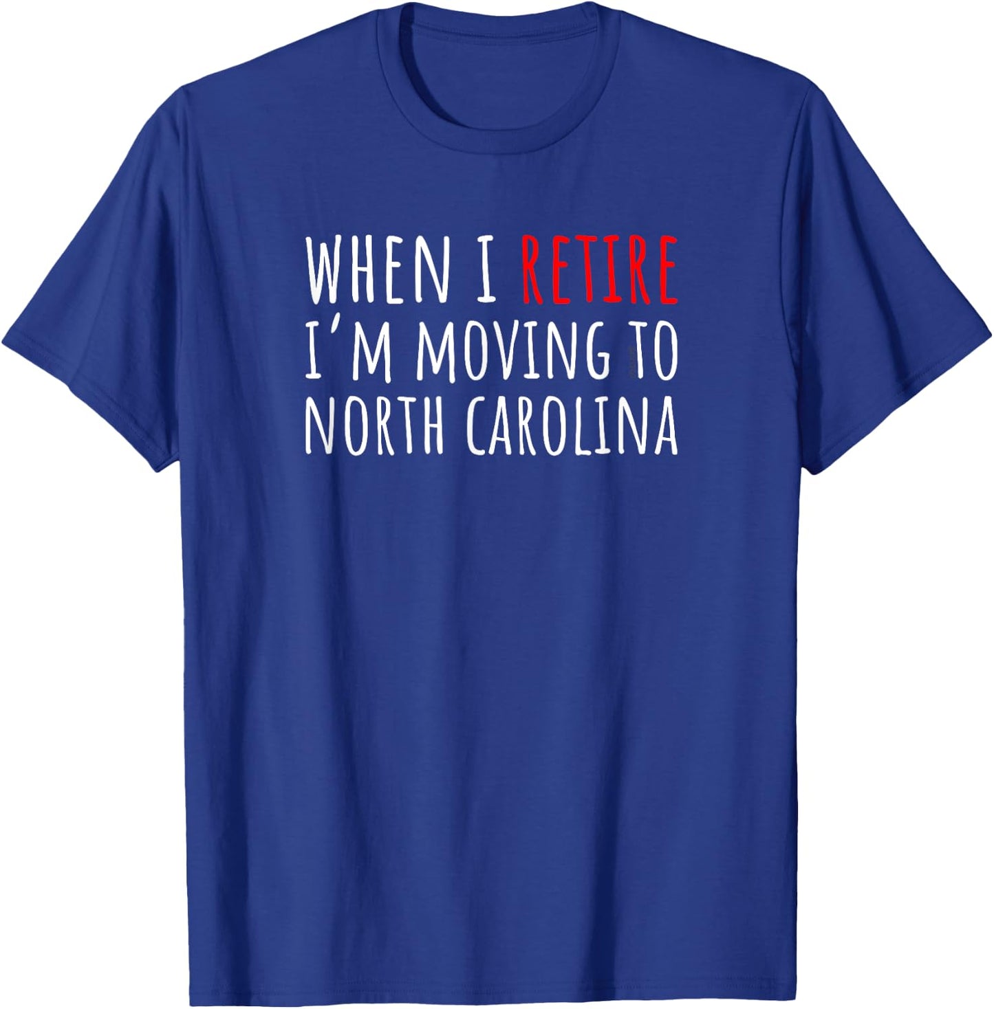 When I Retire I’m Moving to NORTH CAROLINA – Funny Humor T-Shirt - T-Shirt | Royal