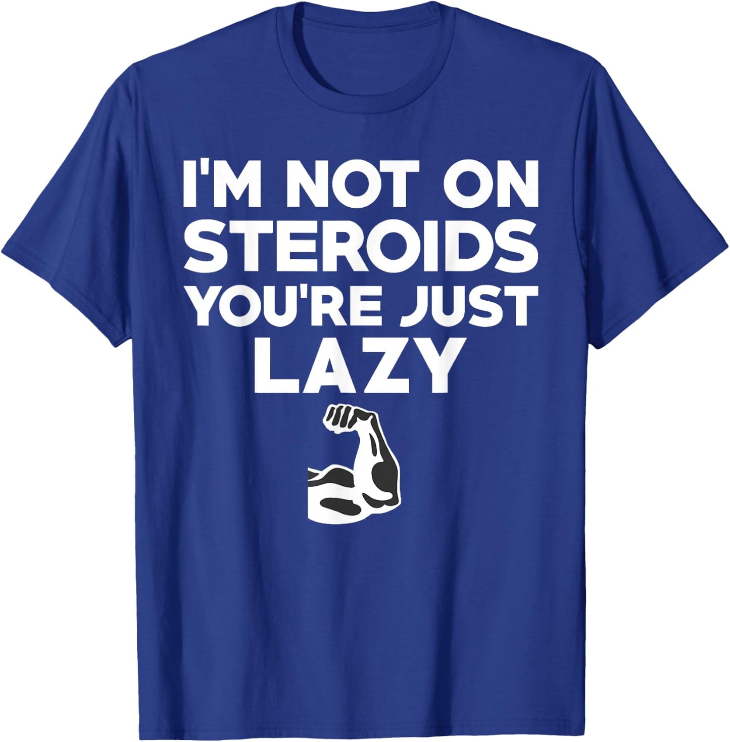 No I'm Not On Steroids You're Just Lazy Funny Gym T-Shirt - T-Shirt | Royal