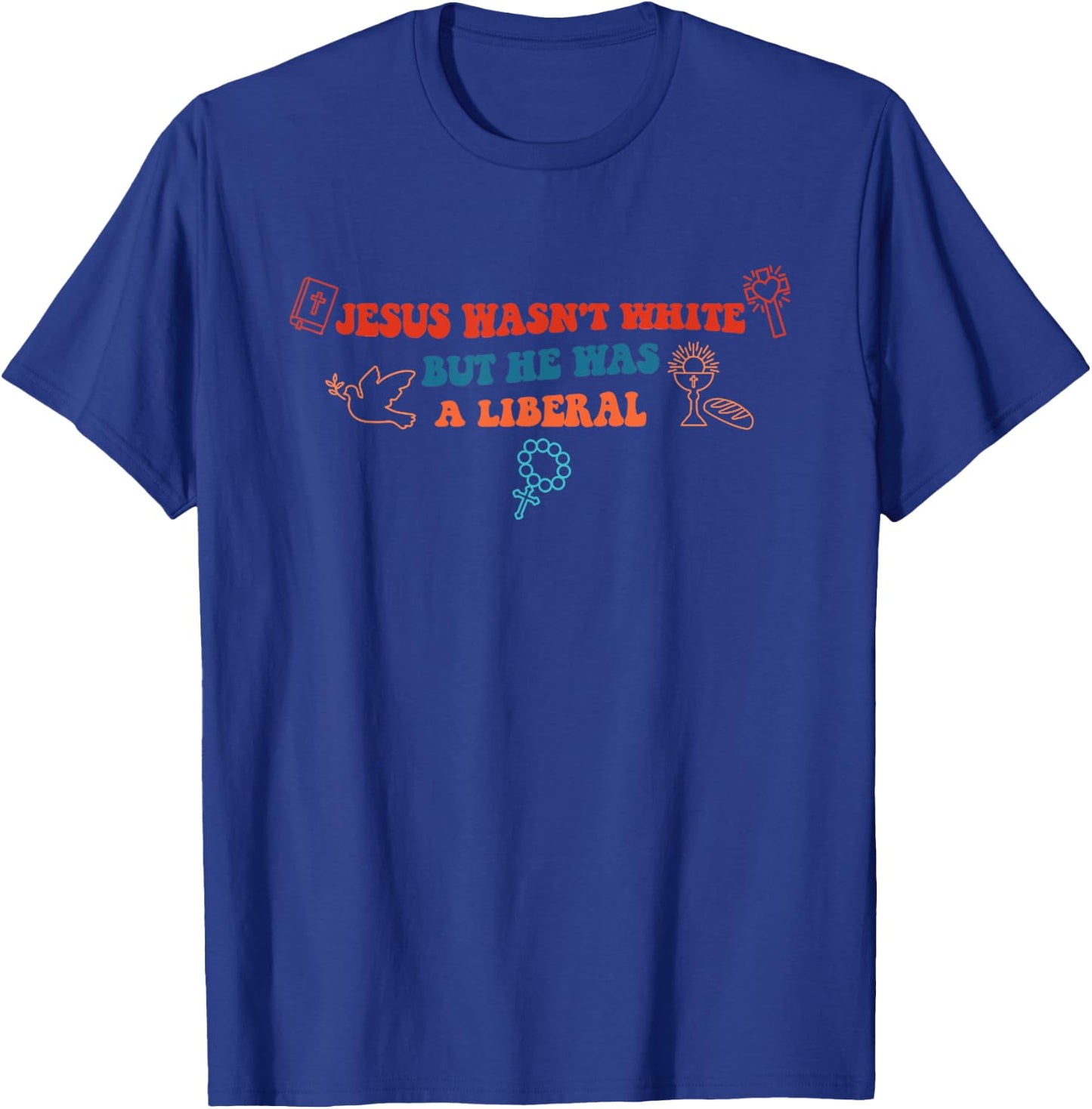 Jesus Wasn't White But He Was A Liberal Funny Quotes T-Shirt - T-Shirt | Royal