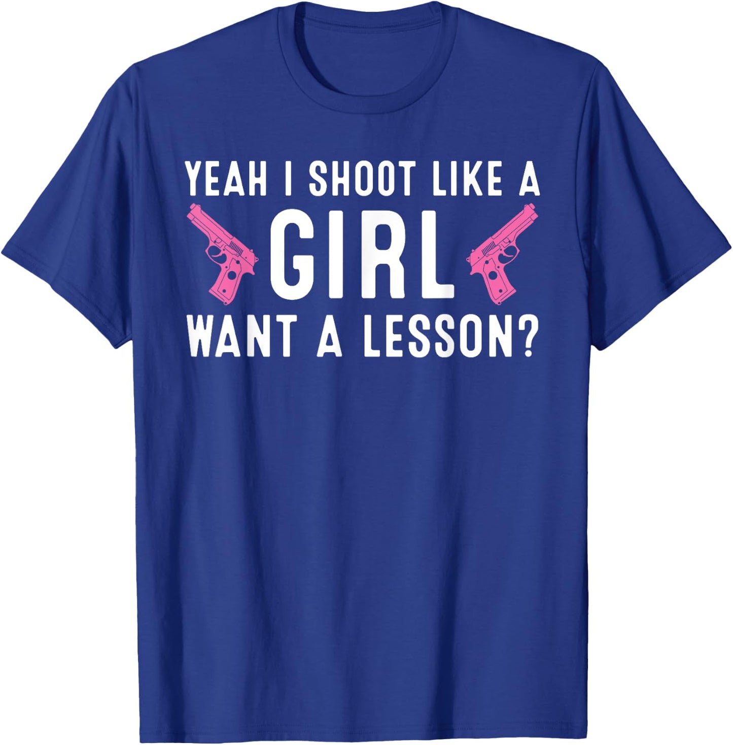 Funny Yeah I Shoot Like A Girl Gift Cool Gun Shooting Women T-Shirt - T-Shirt | Royal