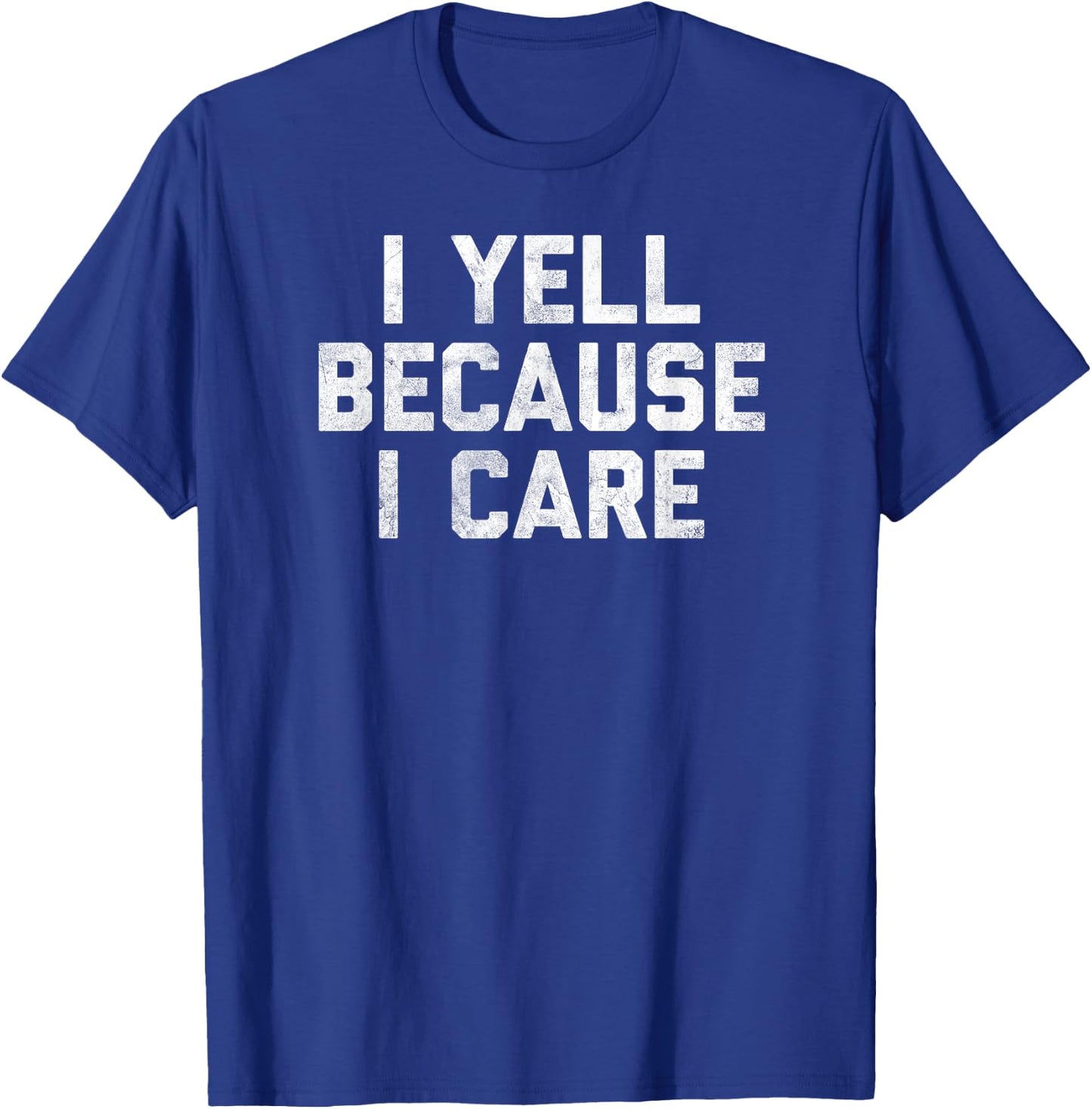 Gag I Yell Because I Care T-Shirt - T-Shirt | Royal