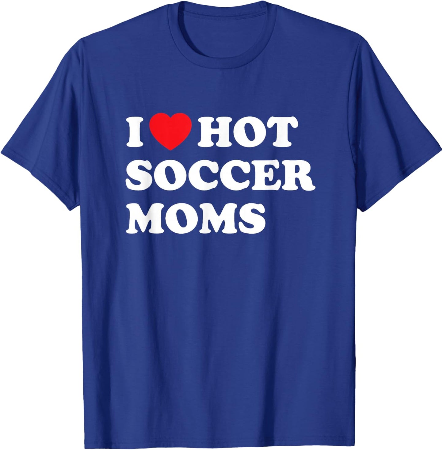 Funny Soccer Shirt I Love Hot Soccer Moms T-Shirt - T-Shirt | Royal