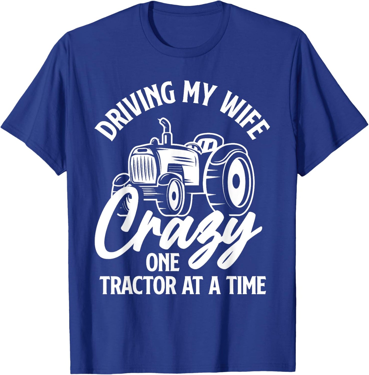 Driving My Wife Crazy One Tractor At A Time Funny Farmer T-Shirt - T-Shirt | Royal