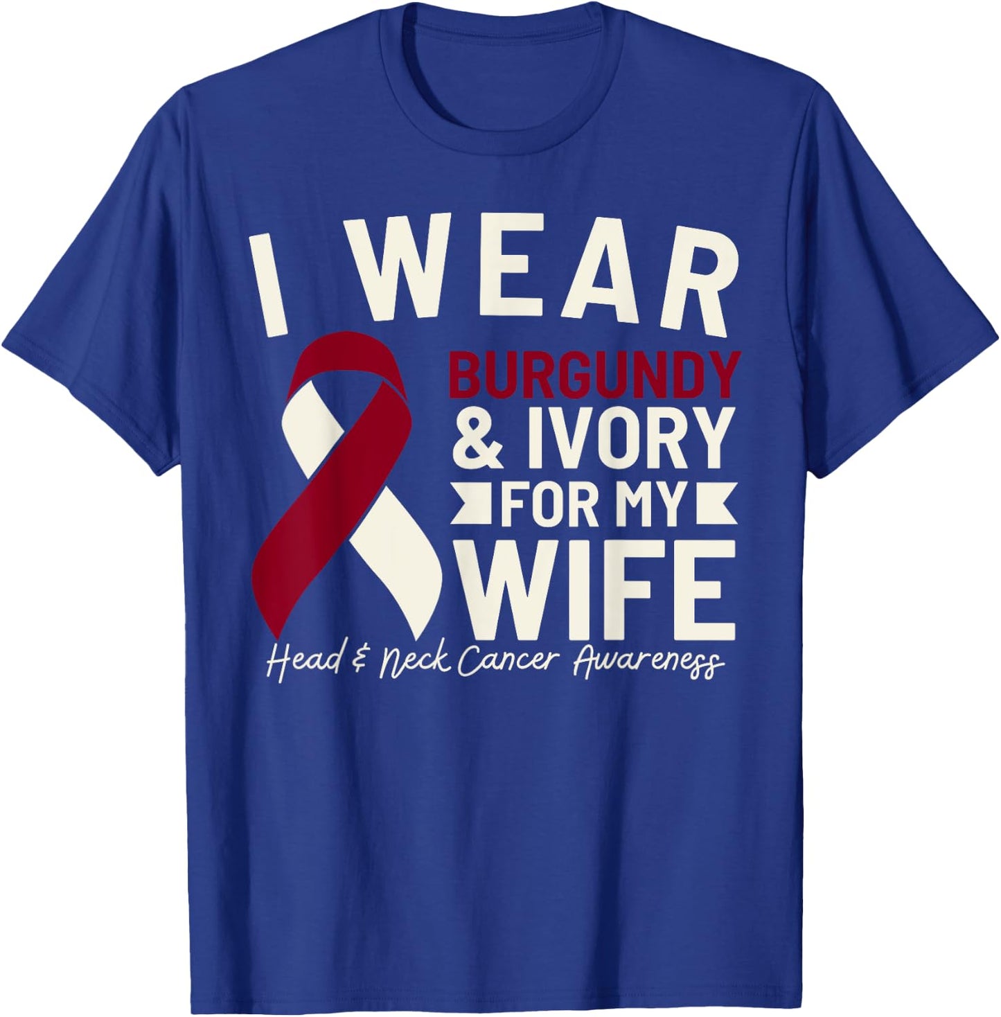 I Wear Burgundy Ivory For My Wife Head and Neck Cancer T-Shirt - T-Shirt | Royal