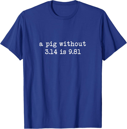 A Pig Without 3.14 Is 9.81 Math Physics T-Shirt - T-Shirt | Royal