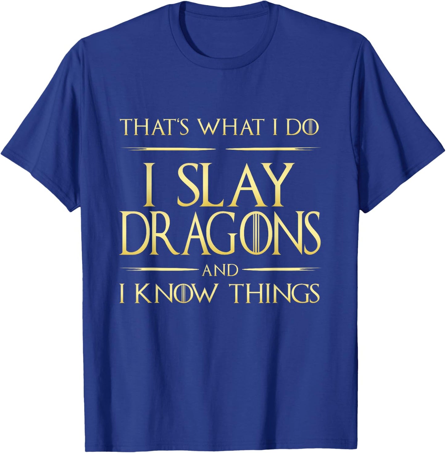 I Slay Dragons And I Know Things Dragonslayer T-Shirt - T-Shirt | Royal