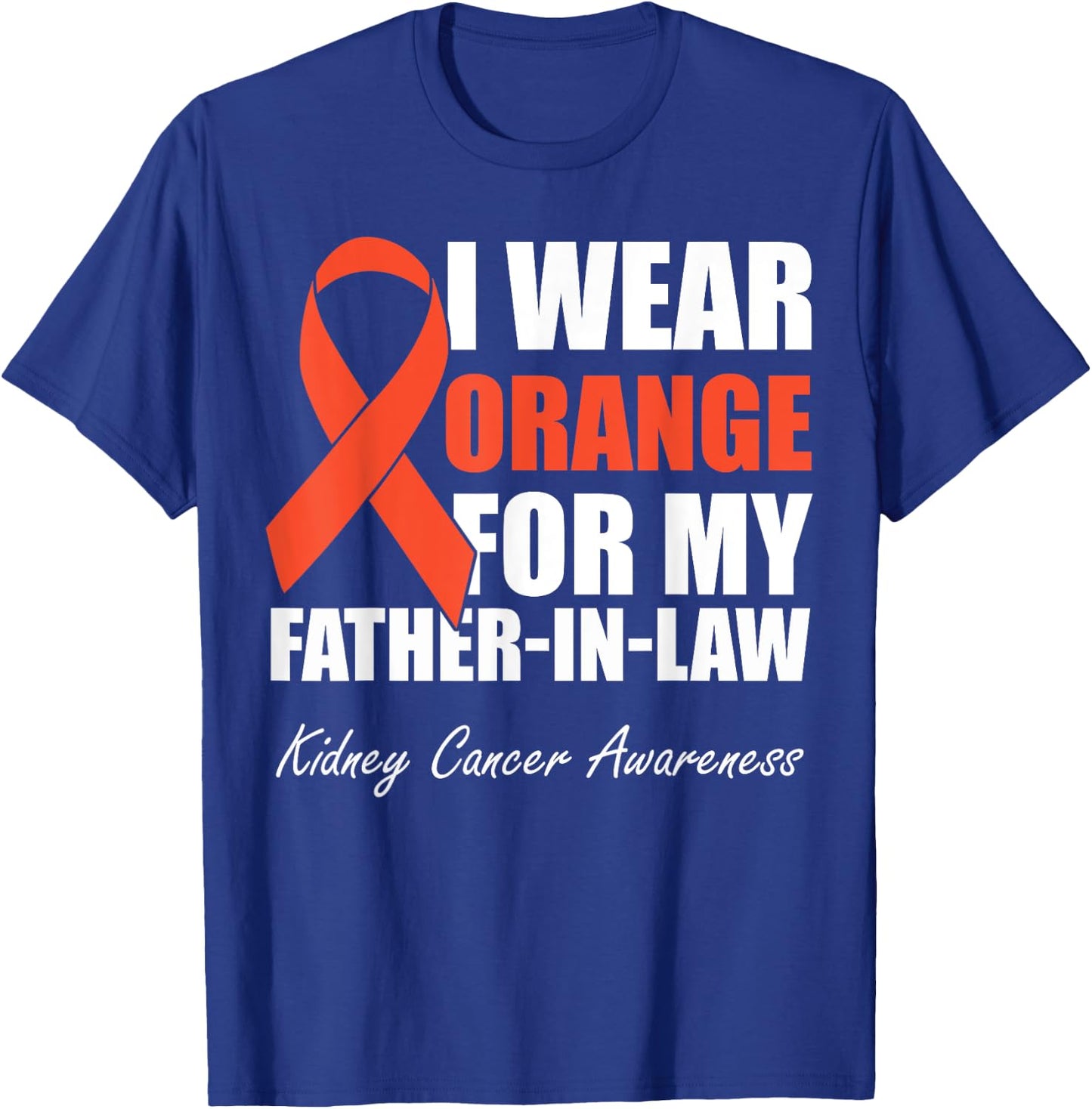 I Wear Orange For My Father In Law Kidney Cancer Awareness T-Shirt - T-Shirt | Royal