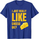 I Just Really Like Cheese Ok Lover Food Humor Saying Apparel T-Shirt - T-Shirt | Royal
