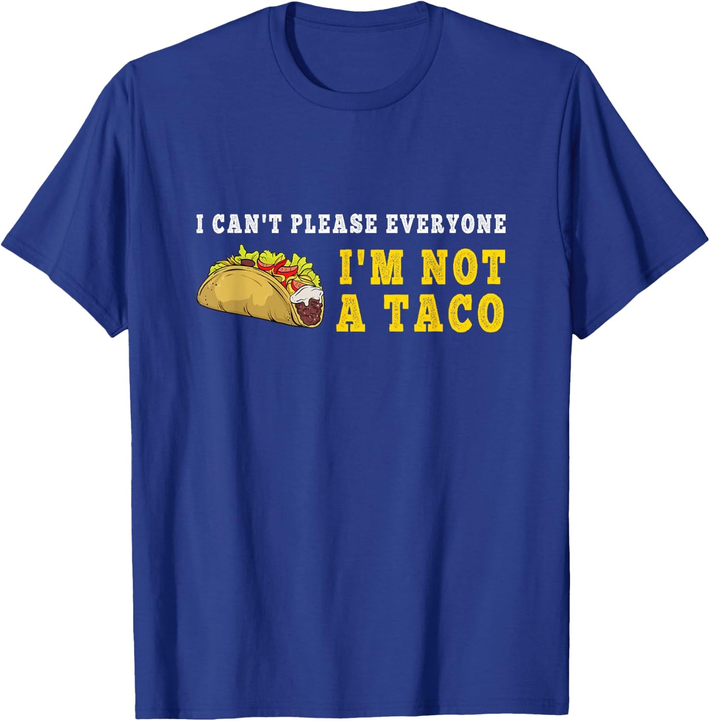 I Can't Please Everyone I'm Not A Taco Mexican Foodie Taco T-Shirt - T-Shirt | Royal