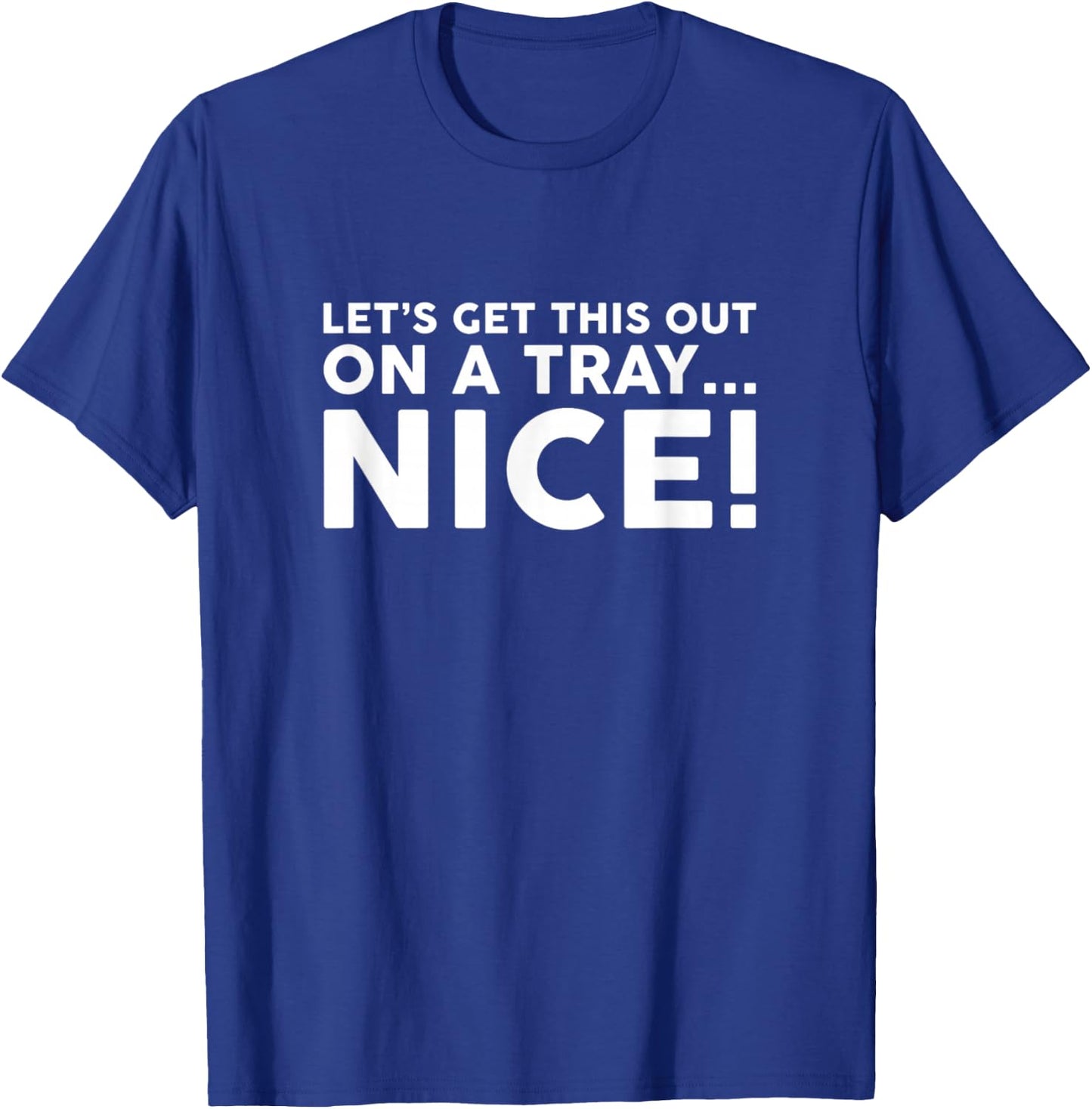 Let's Get This Out On A Tray Nice T-Shirt - T-Shirt | Royal
