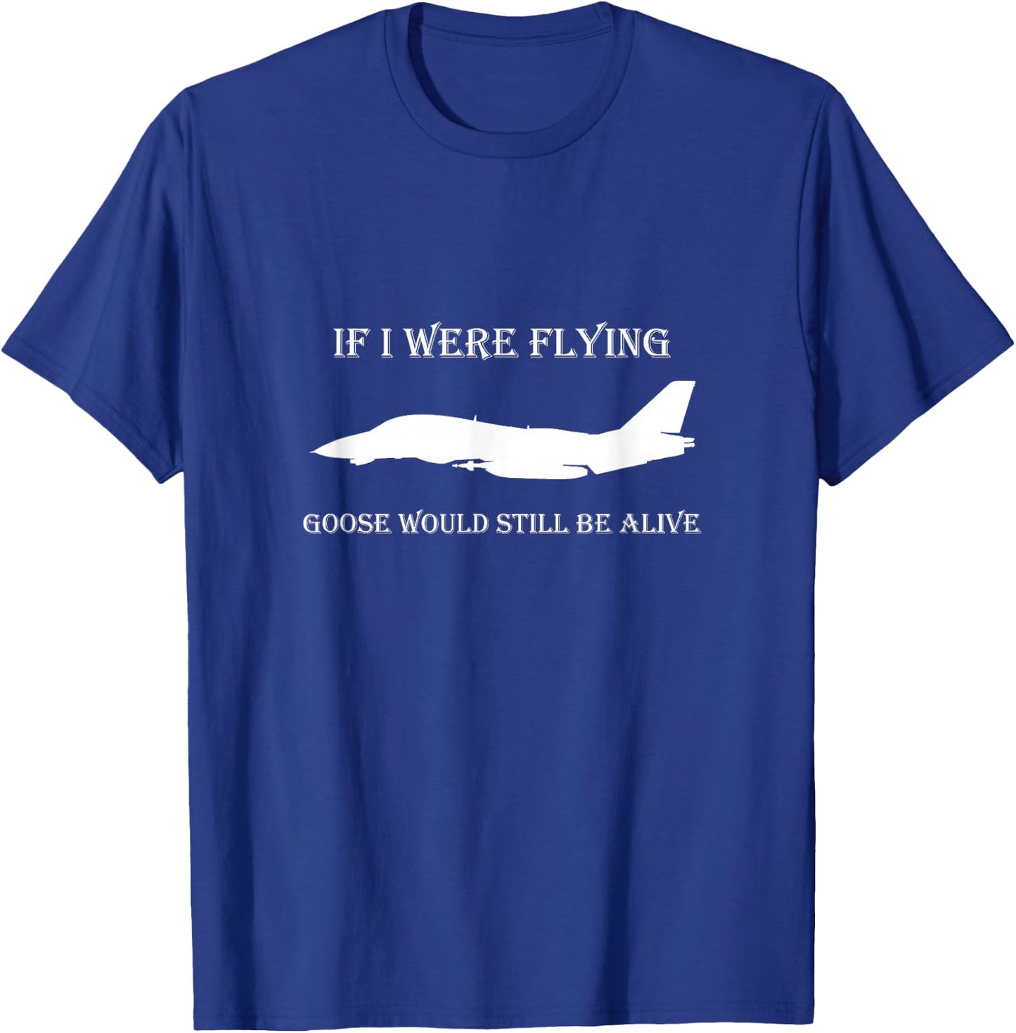 If I Were Flying, Goose Would Still Be Alive T-Shirt - T-Shirt | Royal