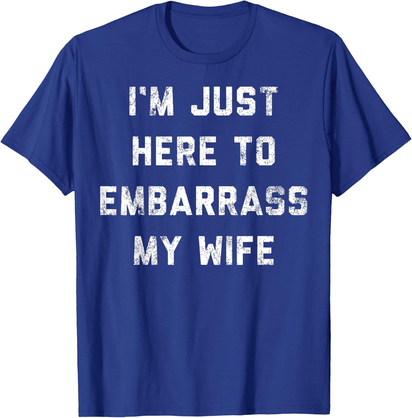 I'm Just Here To Embarrass My Wife Funny Husband Sarcastic T-Shirt - T-Shirt | Royal