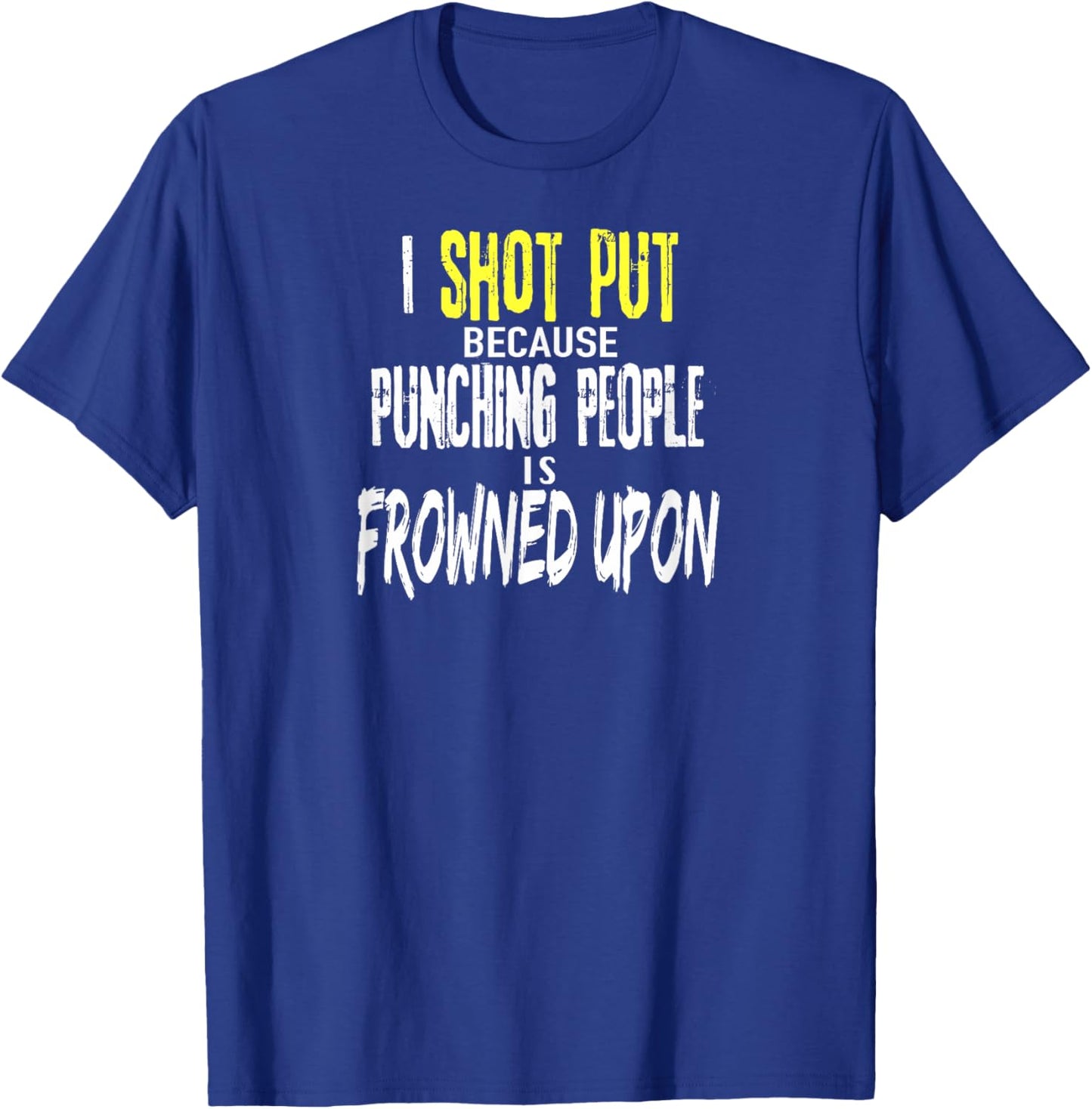 Funny SHOT PUT Shirt Because Punching People is Frowned Upon T-Shirt - T-Shirt | Royal