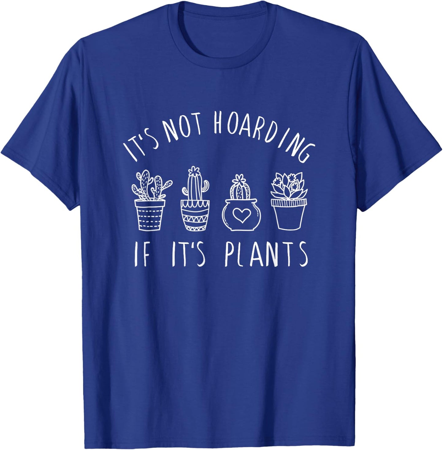 It's Not Hoarding if Its Plants - Funny Plant & Garden Lover T-Shirt - T-Shirt | Royal