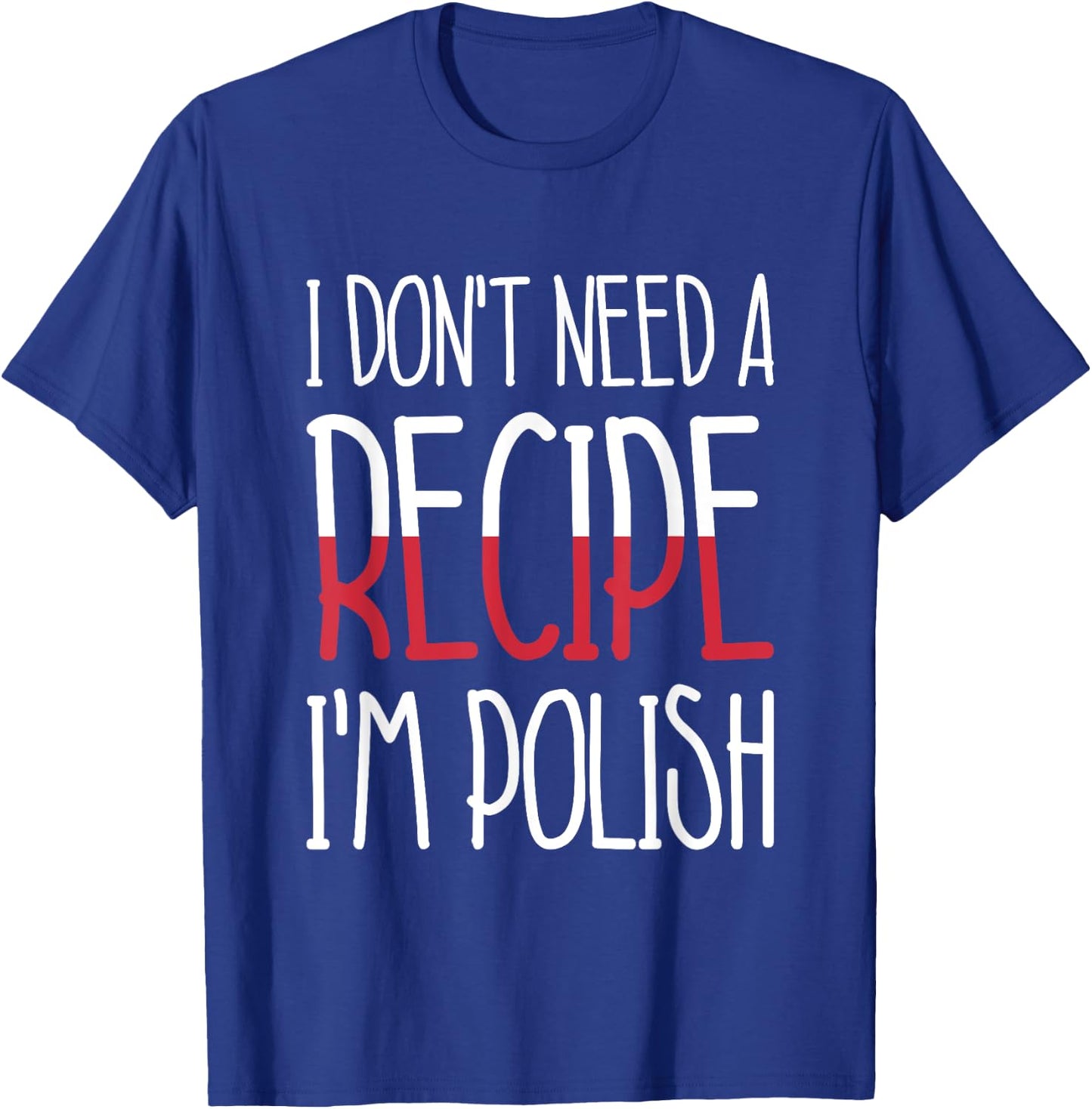 Poland Chef Gift I Don't Need A Recipe I'm Polish Cook T-Shirt - T-Shirt | Royal