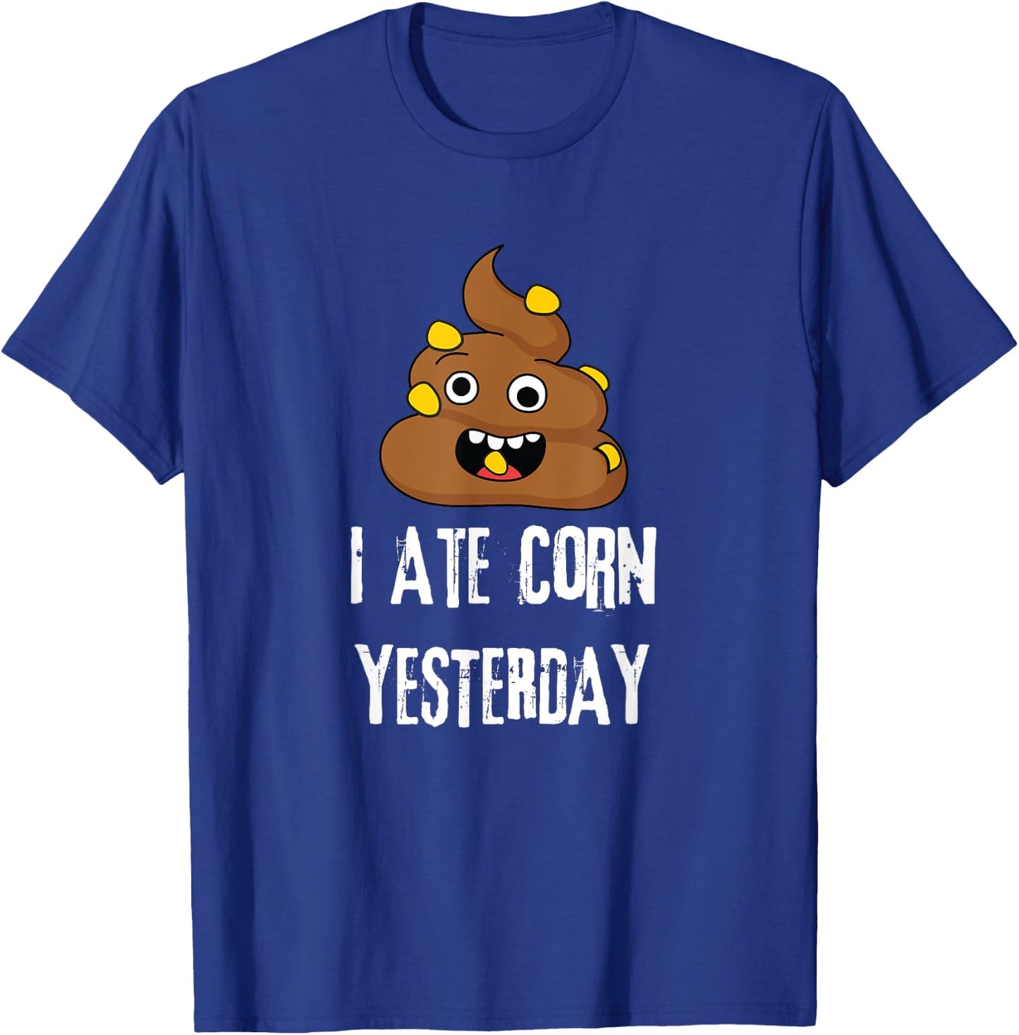 I Ate Corn Yesterday Funny Poop Corn T-Shirt - T-Shirt | Royal