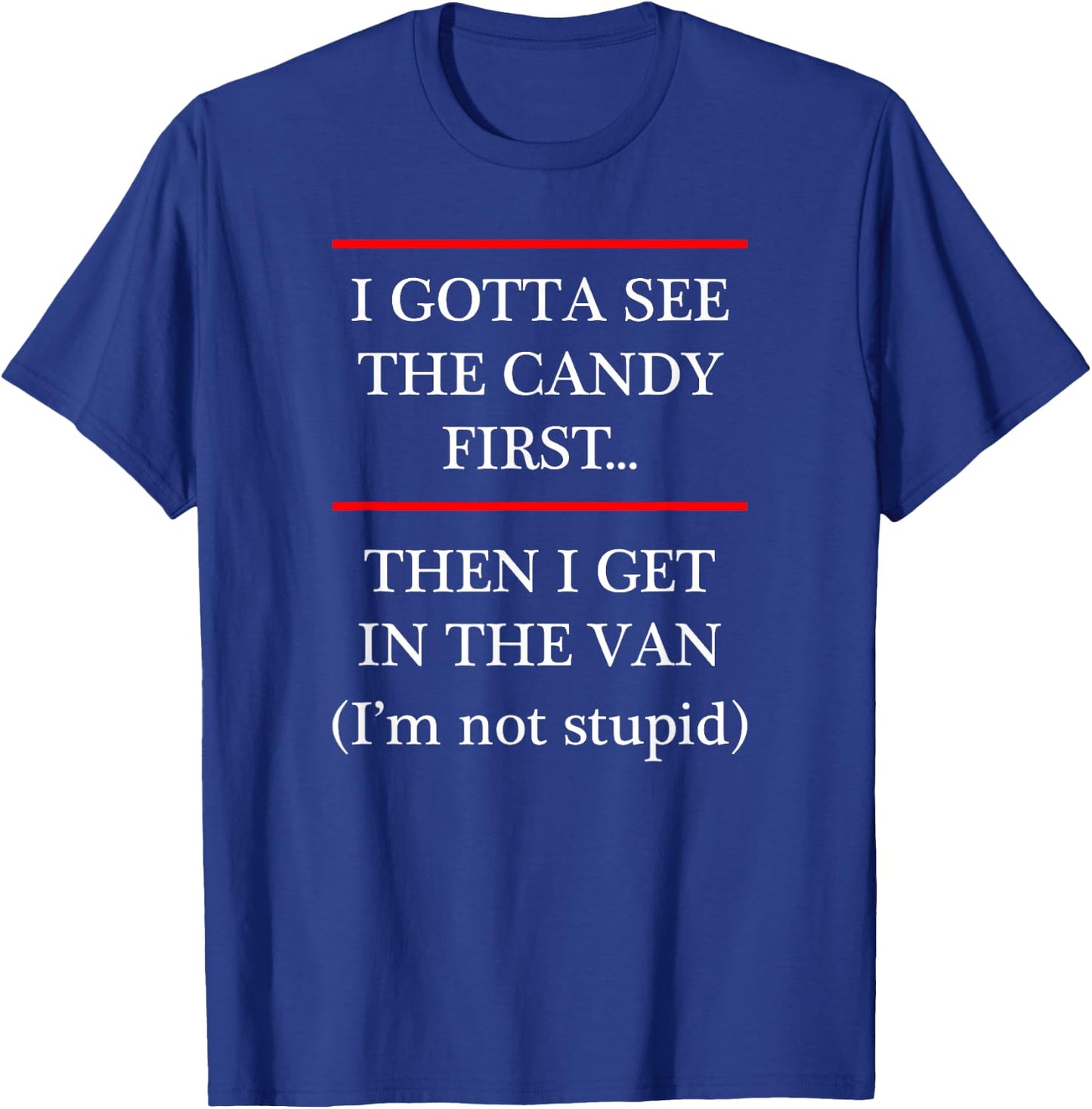 I Gotta See the Candy First Then I get in the VAN T-Shirt - T-Shirt | Royal