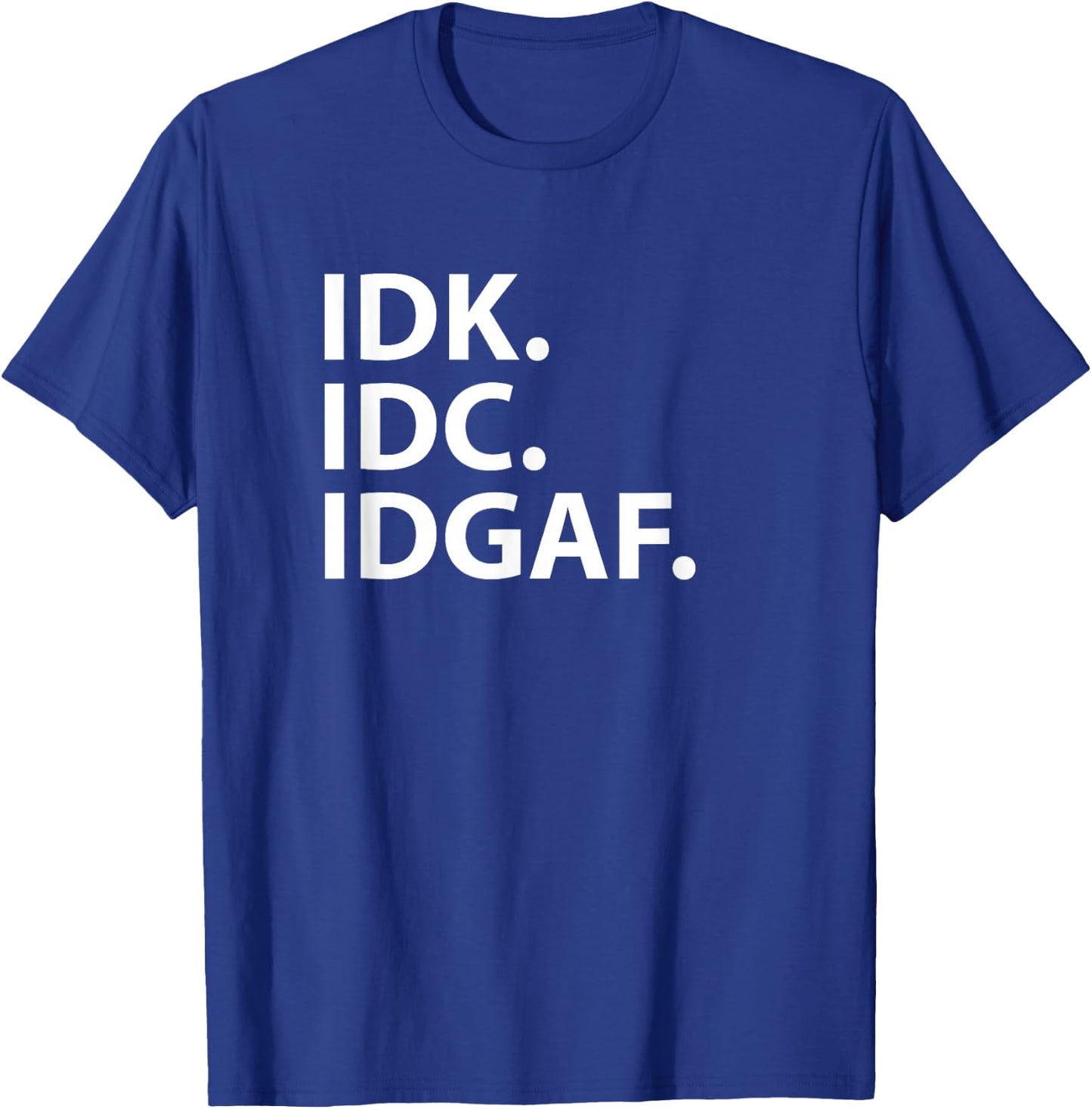 Idk Idc Idgaf - Funny Sarcastic I Don't Know I Don't Care T-Shirt - T-Shirt | Royal