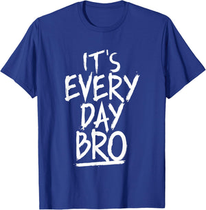 It's Every Day Bro Shirt Funny Gift Everyone T-Shirt - T-Shirt | Royal