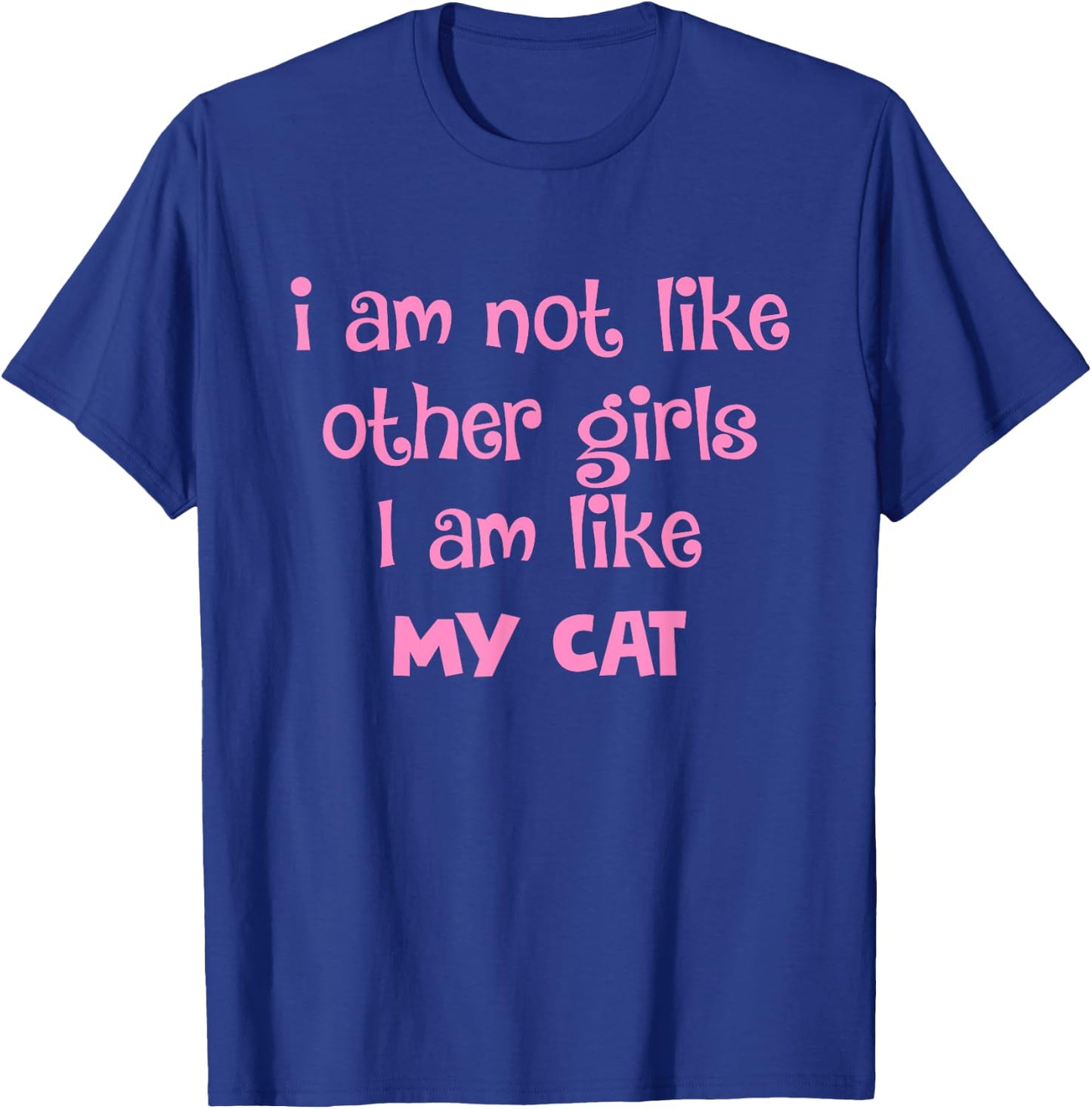 I Am Not Like Other Girls I Am Like My Cat Design T-Shirt - T-Shirt | Royal