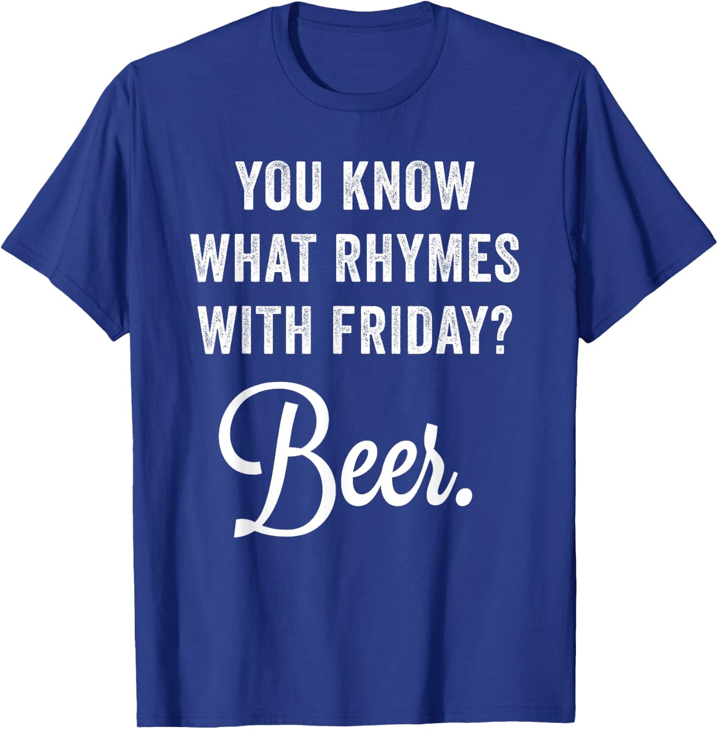 You Know What Rhymes With Friday? Beer T-Shirt - T-Shirt | Royal