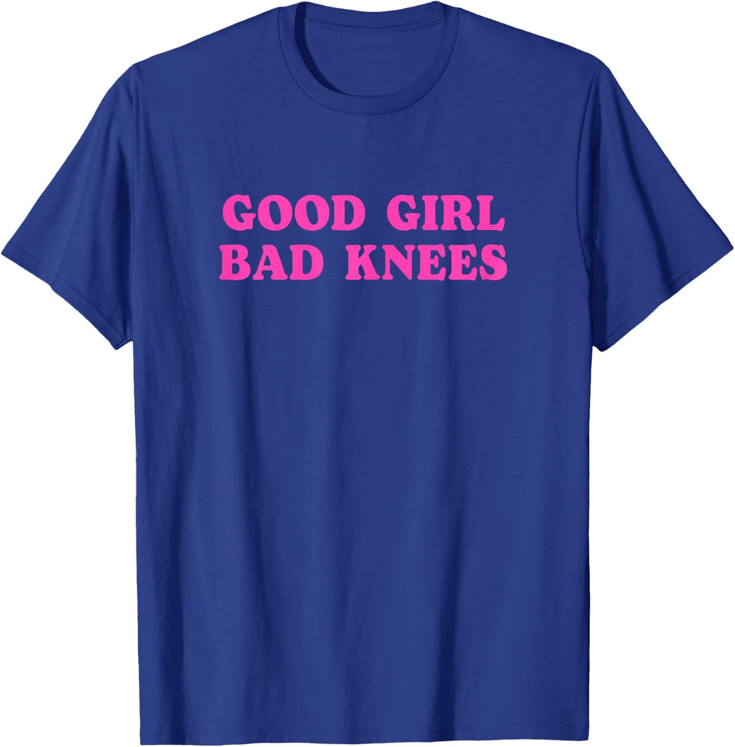 Funny Quote Good Girl Bad Knees Girls Ladies , Black, Female X-Small T-Shirt - T-Shirt | Royal