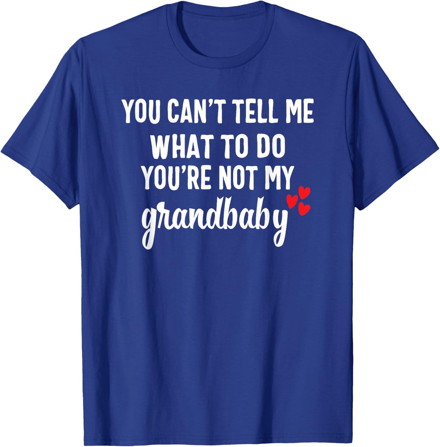 You Can't Tell Me What To Do You're Not My Grandbaby T-Shirt - T-Shirt | Royal
